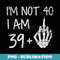 Im Not 40 I Am 39 Plus 1 Middle Finger Skeleton Halloween - Digital Sublimation Download File