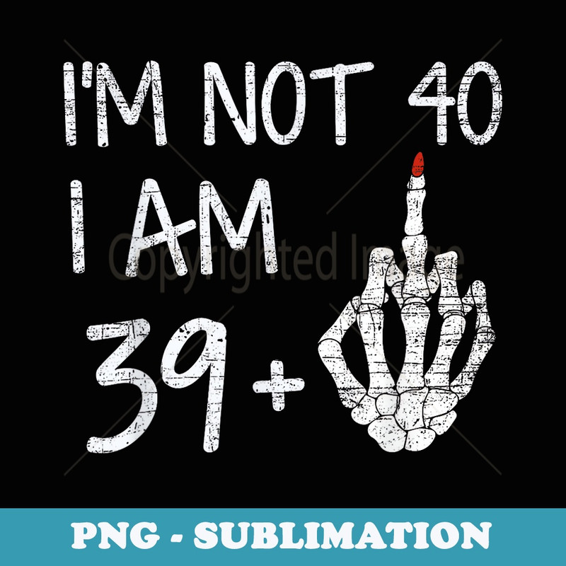 Im Not 40 I Am 39 Plus 1 Middle Finger Skeleton Halloween - Digital Sublimation Download File