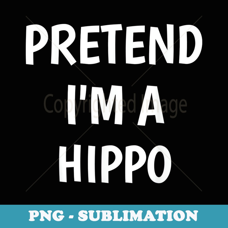 Pretend I'm A Hippo Costume Lazy Funny Halloween Party - Exclusive Sublimation Digital File