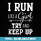 I Run Like A Girl Try to Keep Up Cardio Workout - Signature Sublimation PNG File