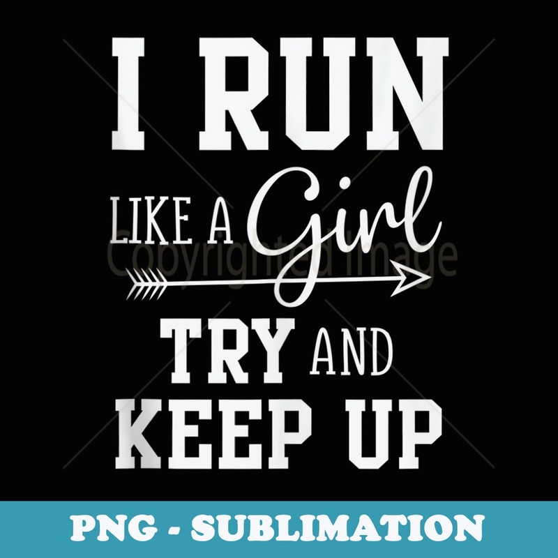 I Run Like A Girl Try to Keep Up Cardio Workout - Signature Sublimation PNG File