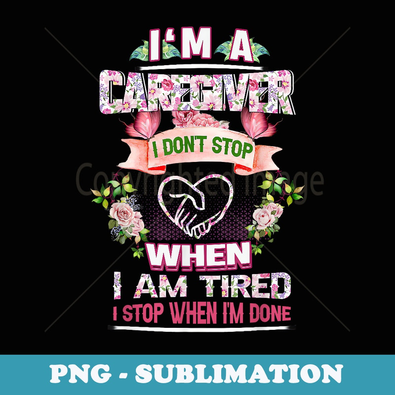 Iu2019m A Caregiver I Donu2019t Stop When I'm Tired I Stop When Done - Retro PNG Sublimation Digital Download