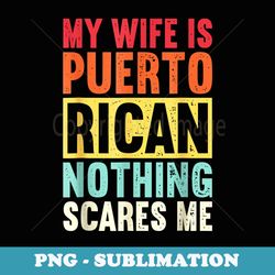 my wife is puerto rican nothing scares me-from funny husband - retro png sublimation digital download