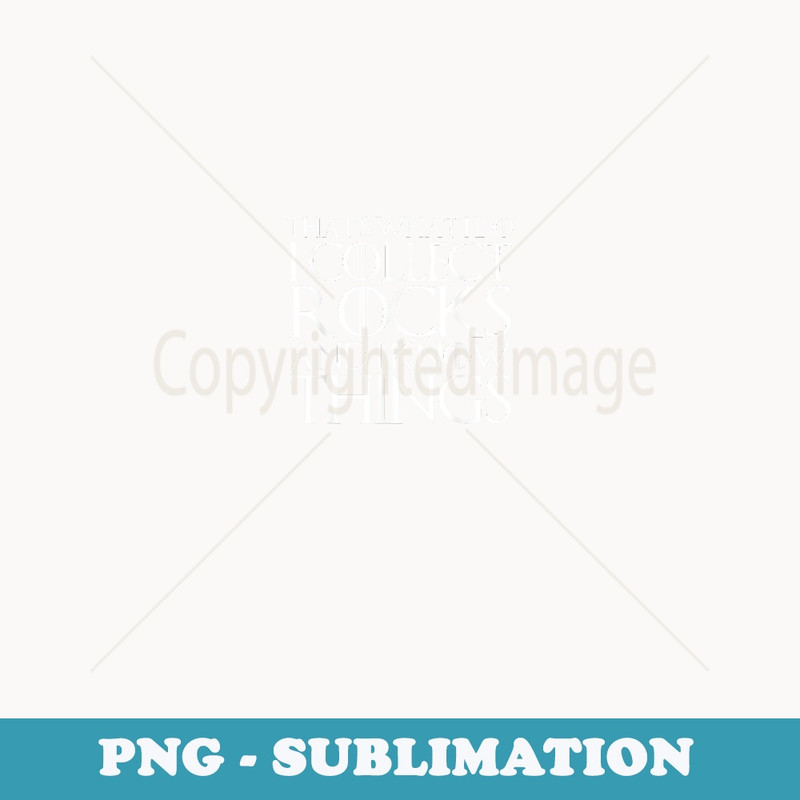 THAT'S WHAT I DO I COLLECT ROCKS AND I KNOW THINGS - Elegant Sublimation PNG Download