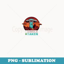 single taken alien funny alien ufo valentine's day halloween - sublimation digital download