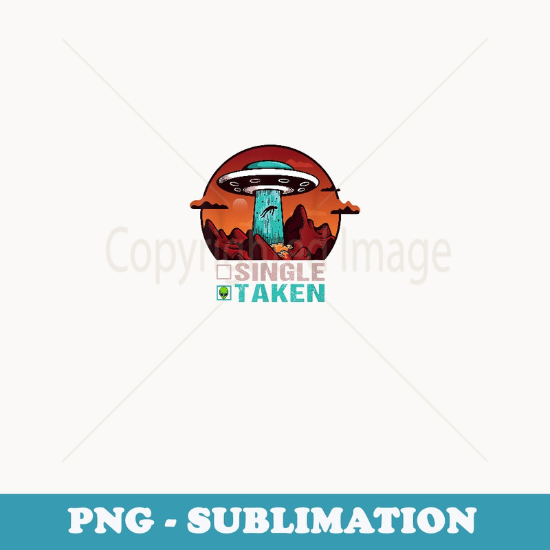 Single Taken Alien Funny Alien UFO Valentine's Day Halloween - Sublimation Digital Download