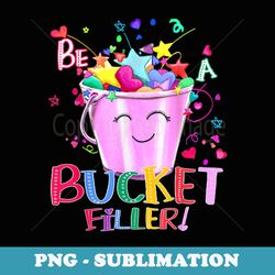 be a bucket filler funny school back to school - signature sublimation png file