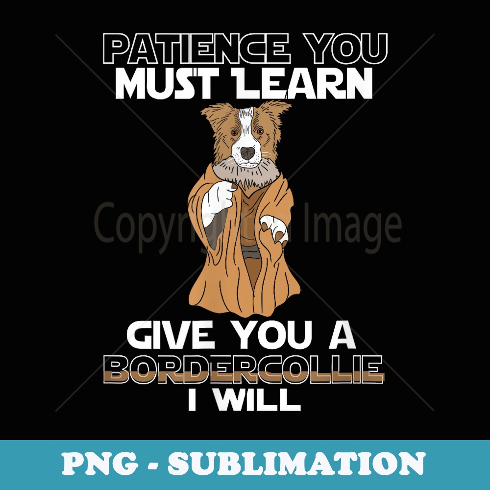 Patience You Must Learn Border Collie - Artistic Sublimation Digital File