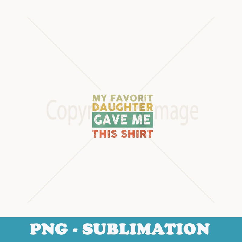 s My Favorite Daughter Gave Me This Funny - Exclusive PNG Sublimation Download
