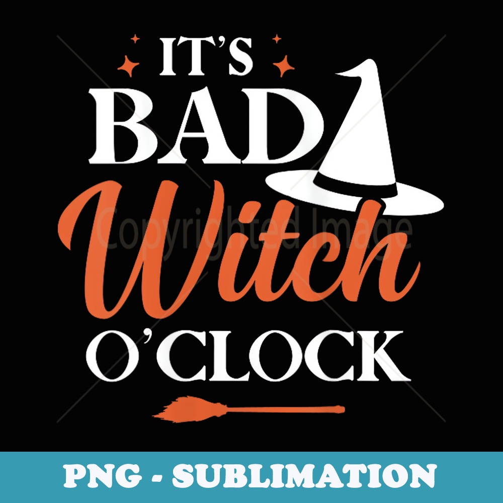 It's Bad Witch O'Clock Funny Halloween - Trendy Sublimation Digital Download