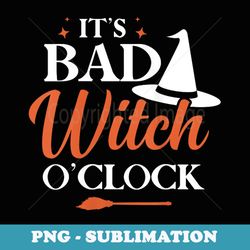 it's bad witch o'clock funny halloween - trendy sublimation digital download