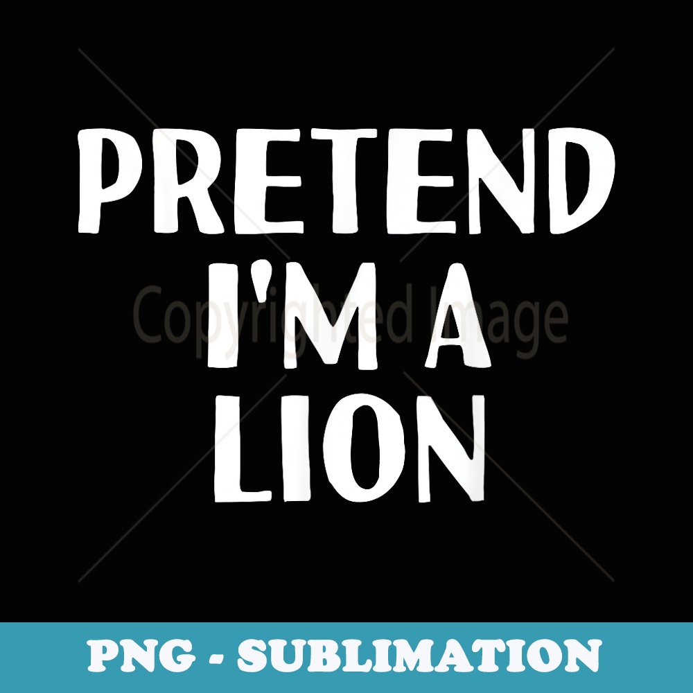 PRETEND I'M A LION Funny Halloween DIY Costume - Aesthetic Sublimation Digital File
