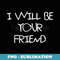 I Will Be Your Friend - Back To School Kindness Friendship - Premium PNG Sublimation File
