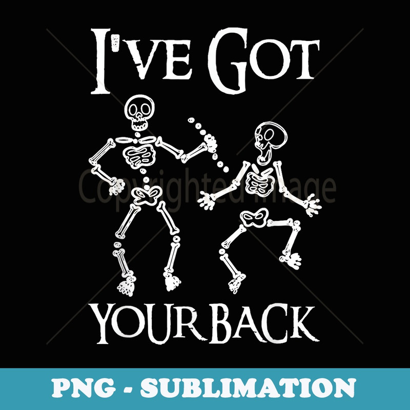 I've Got Your Back Skeleton Bones Halloween - PNG Transparent Sublimation Design