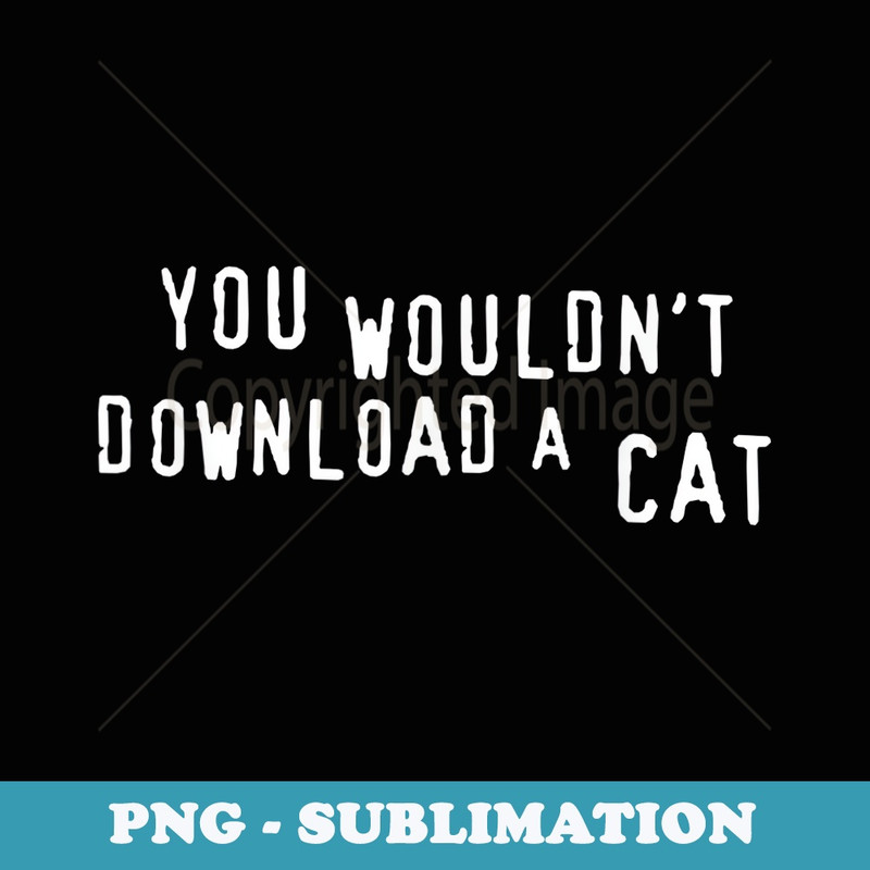 You Wouldn't Download a Cat Anti-Piracy Parody - Instant PNG Sublimation Download