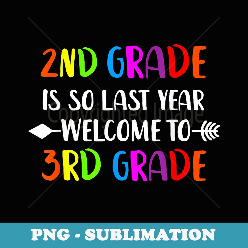 2nd Grade is So Last Year Welcome to Third Grade - Digital Sublimation Download File