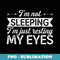 I'm Not Sleeping I'm Just Resting My Eyes - Sublimation PNG File