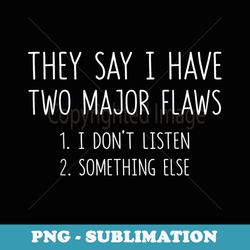 they say i have only two major flaws sarcastic - sublimation digital download