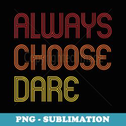 cool back to school always choose dare funny - retro png sublimation digital download