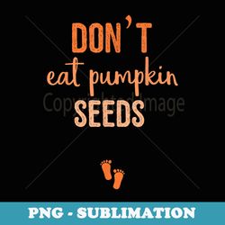 don't eat pumpkin seeds pregnancy announcement - elegant sublimation png download
