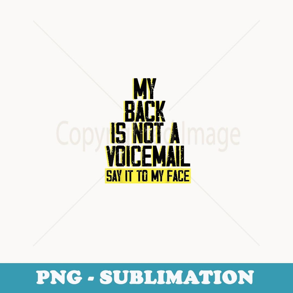 my back is not a voicemail say it to my face funny idea - PNG Sublimation Digital Download