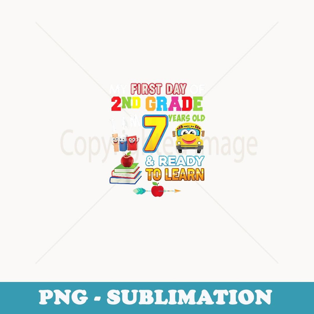 My First Day Of 2nd Grade I'm 7 Years Old And Ready To Learn - Instant PNG Sublimation Download