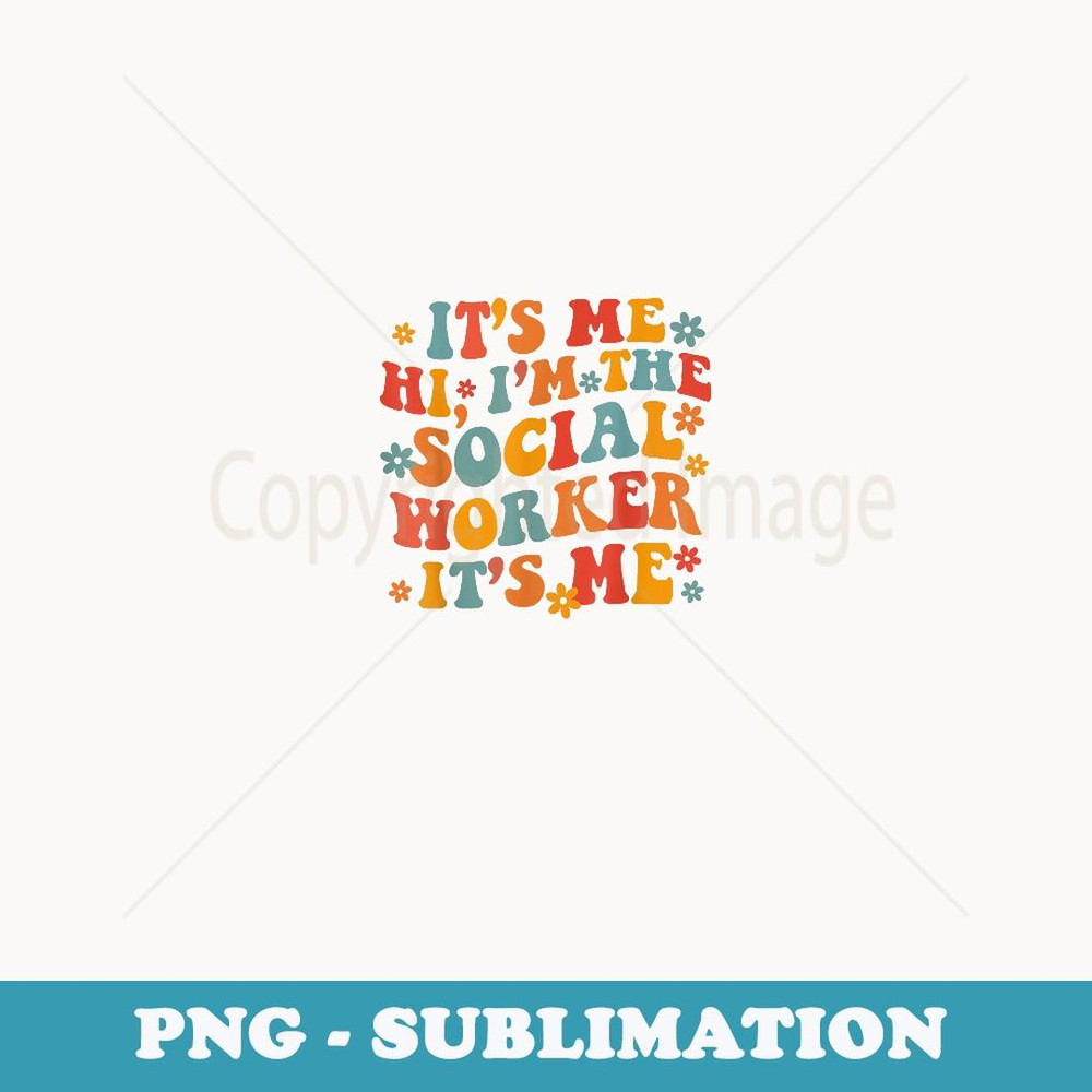 Social Worker Its Me Hi Im The Social Worker Its Me - Digital Sublimation Download File