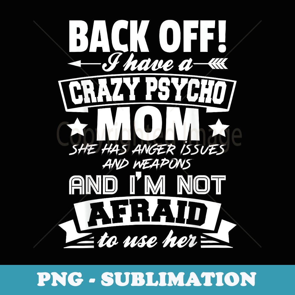 Back Off I Have A Crazy Mom I'm Not Afraid To Use Her - PNG Sublimation Digital Download