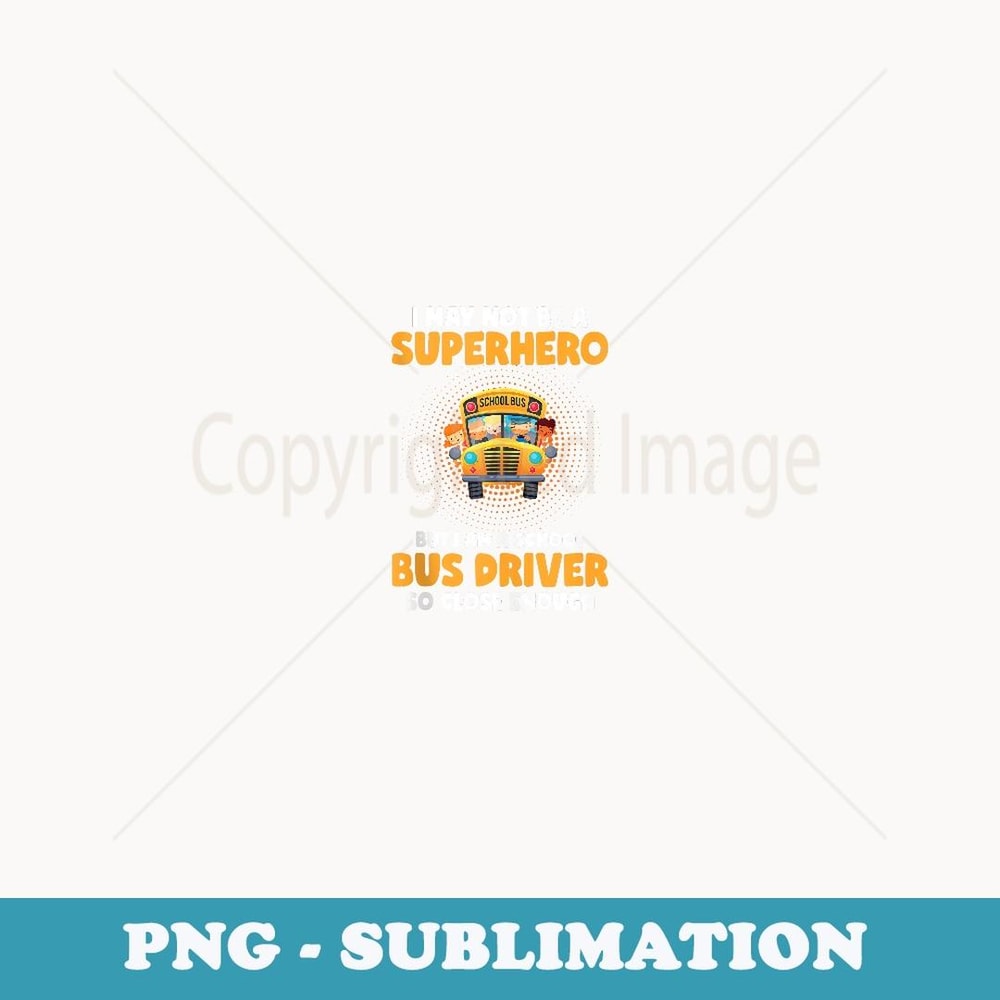May Not Be A Superhero Funny School Bus Driver - Professional Sublimation Digital Download