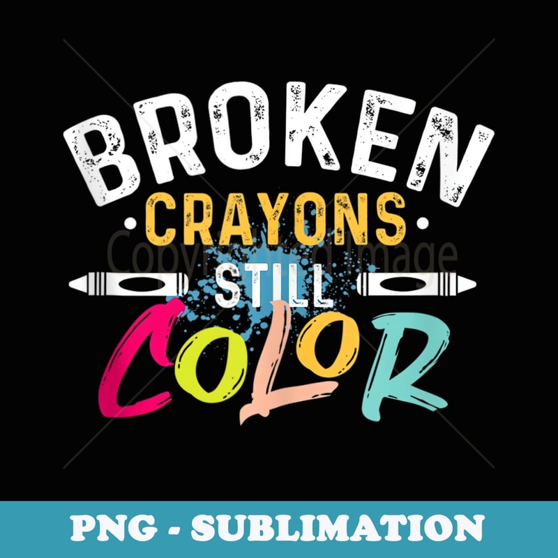 Broken Crayons Still Color - Mental Health Awareness - Premium PNG Sublimation File