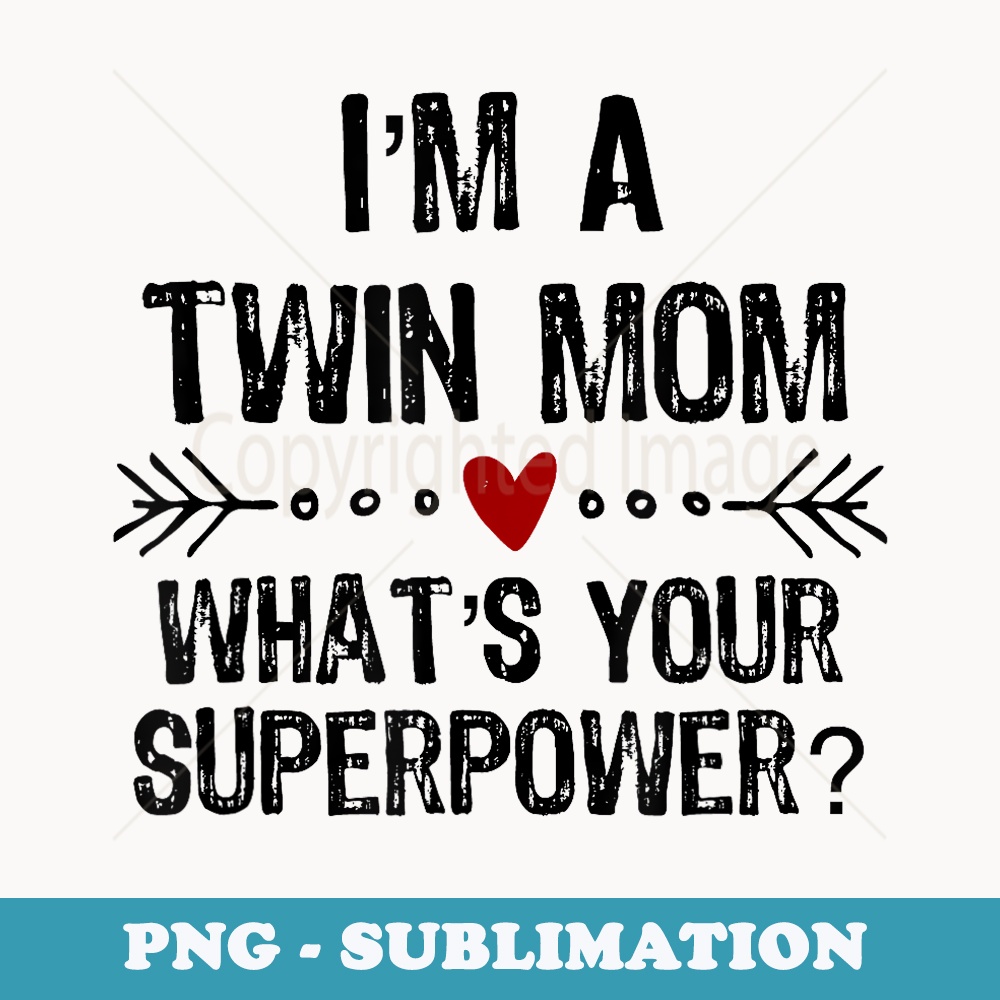 I'm a Twin Mom What's Your Superpower Mother's Day - Special Edition Sublimation PNG File