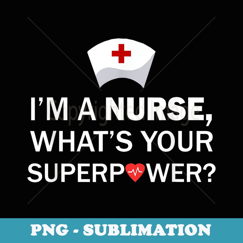 I'm A Nurse What's Your Superpower - PNG Sublimation Digital Download