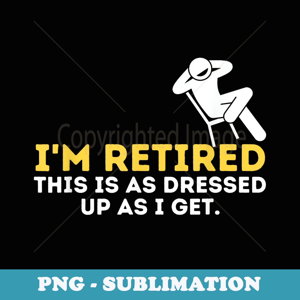 I'm Retired This Is As Dressed Up As I Get Grandpa Granddad - Trendy Sublimation Digital Download