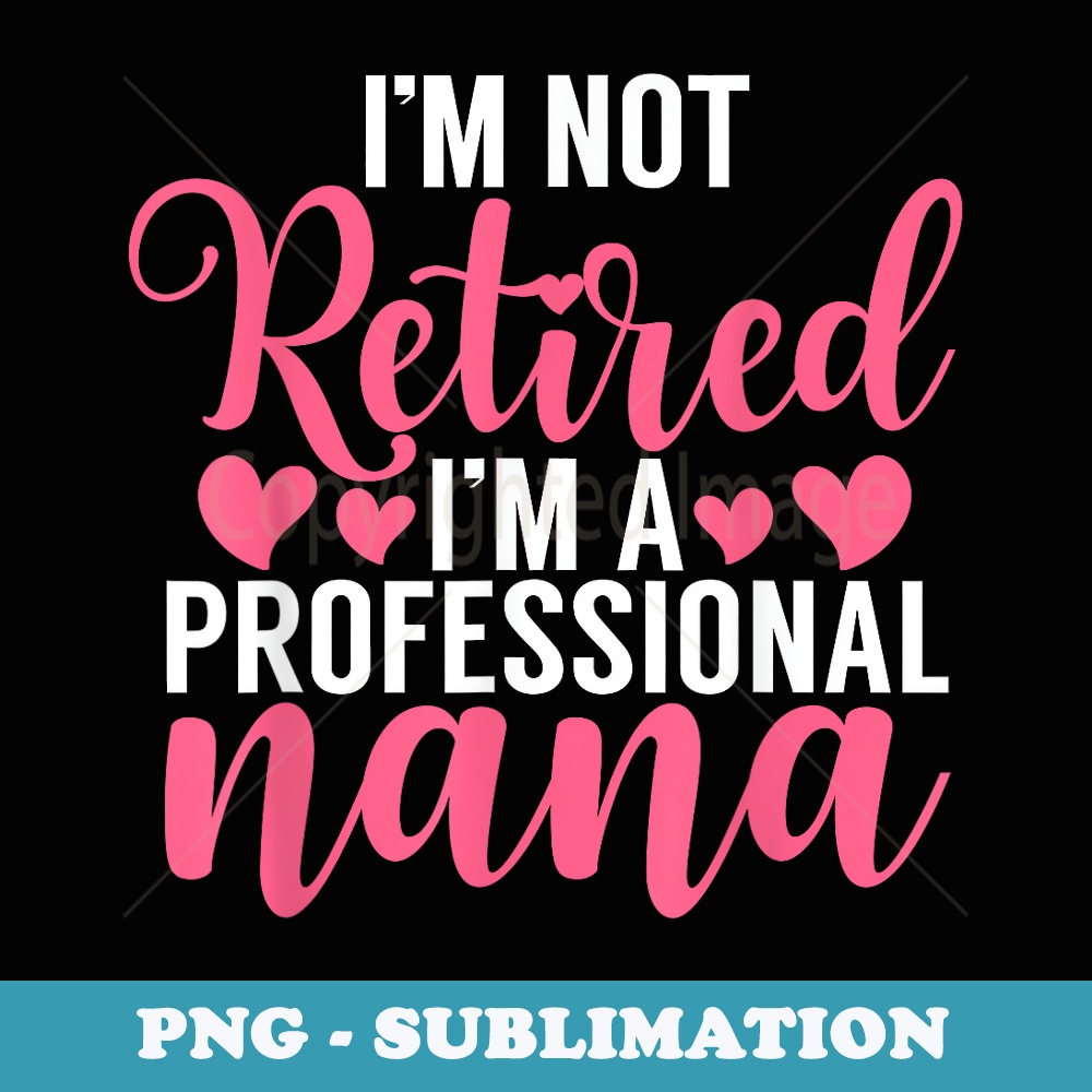 Im not retired im a professional Nana - Digital Sublimation Download File