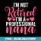 Im not retired im a professional Nana - Digital Sublimation Download File