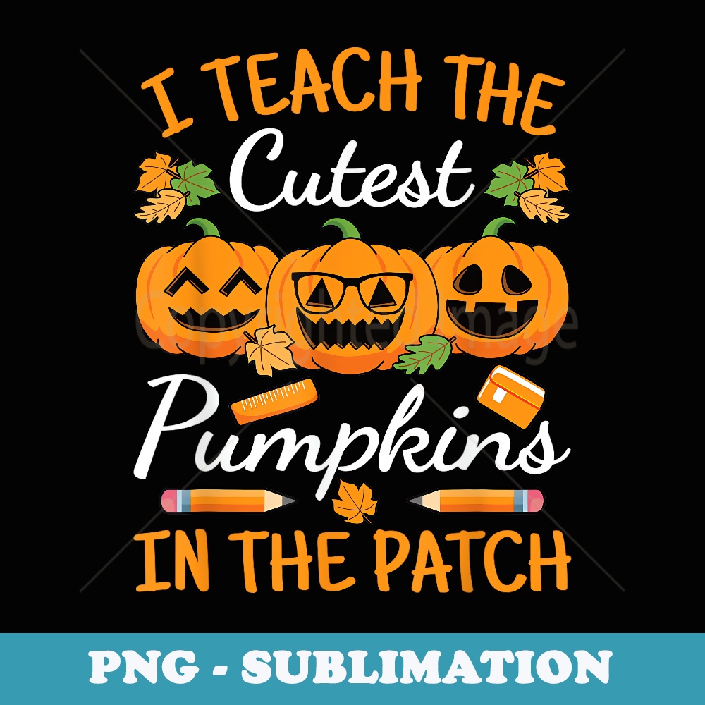I Teach The Cutest Pumpkins In The Patch Teacher Halloween - Aesthetic Sublimation Digital File