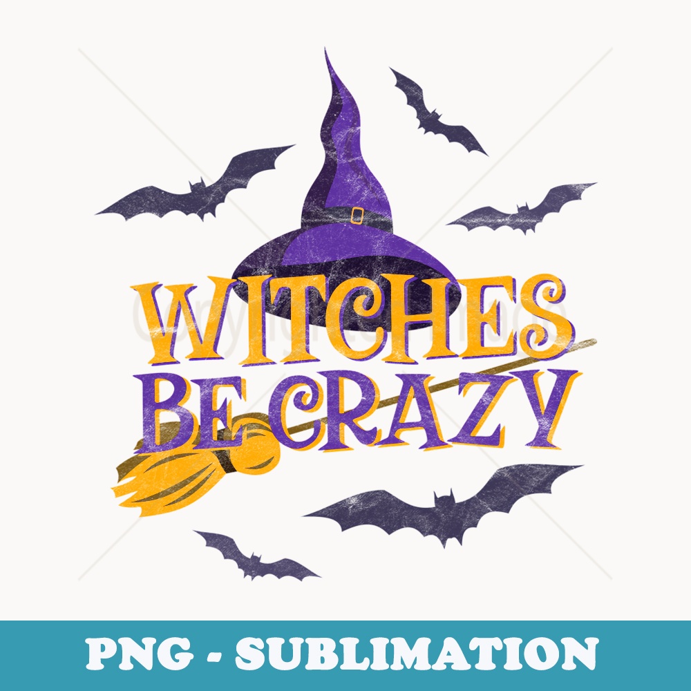 Witches Be Crazy - Funny Halloween Witch Broom Stick Costume - Artistic Sublimation Digital File