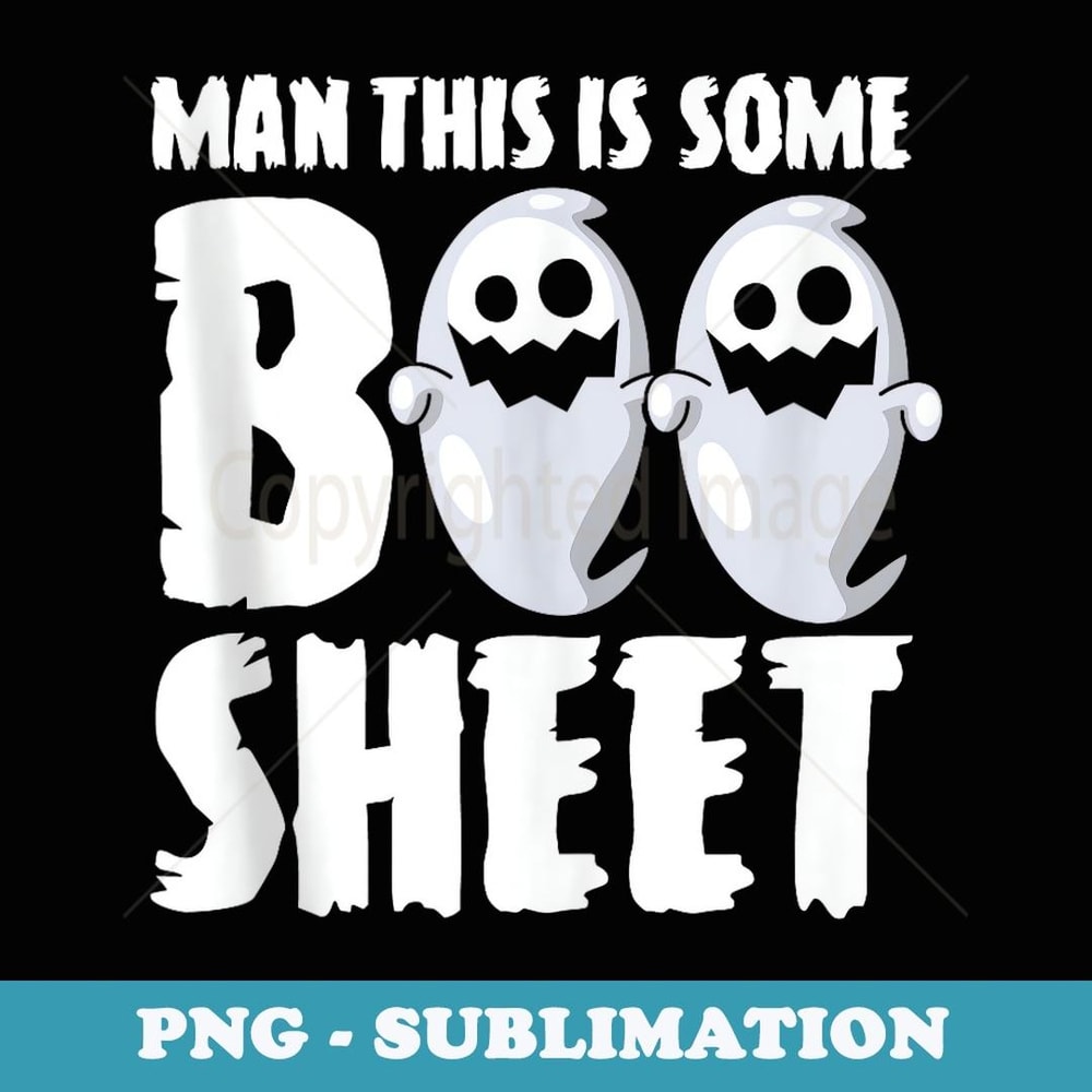 Man this is some boo sheet for a ghost fan halloween - High-Resolution PNG Sublimation File