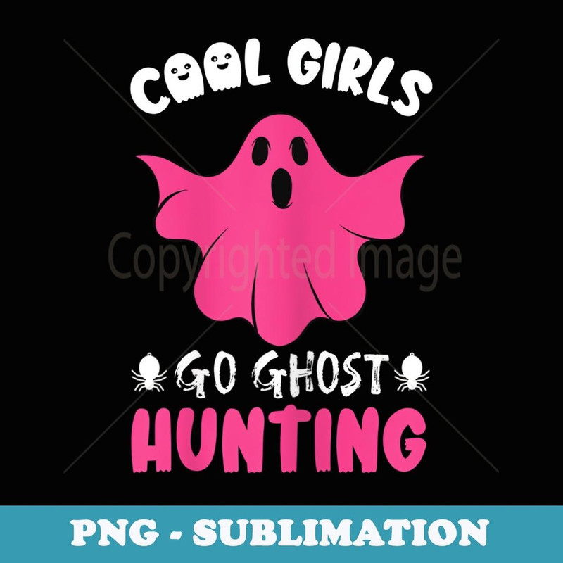 Cool Girls Go Ghost Hunting Funny Ghost Hunter Halloween - Trendy Sublimation Digital Download