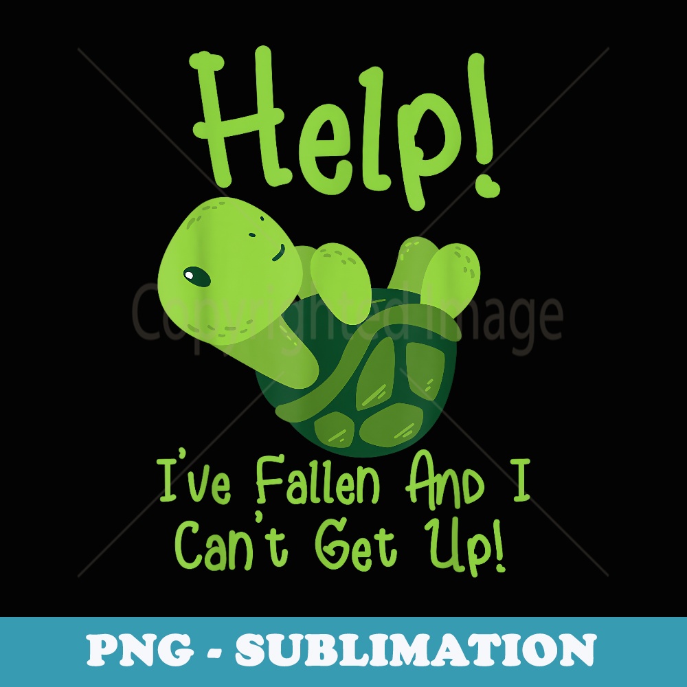 Help I've fallen and I can't get up - Instant PNG Sublimation Download