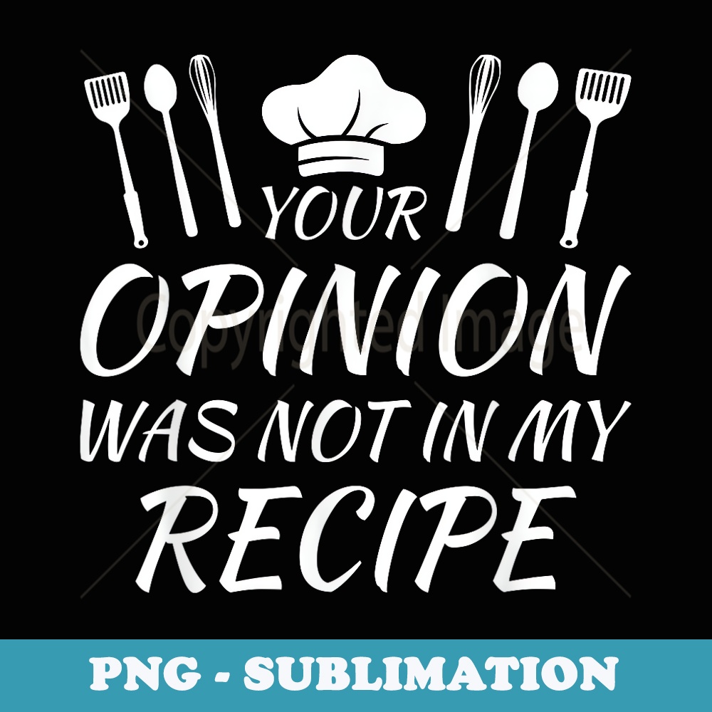 Funny Chef Design Your Opinion Was Not In My Recipe Cooking - Elegant Sublimation PNG Download