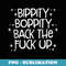 Bippity Boppity Back The Fuck Up T - PNG Transparent Sublimation File