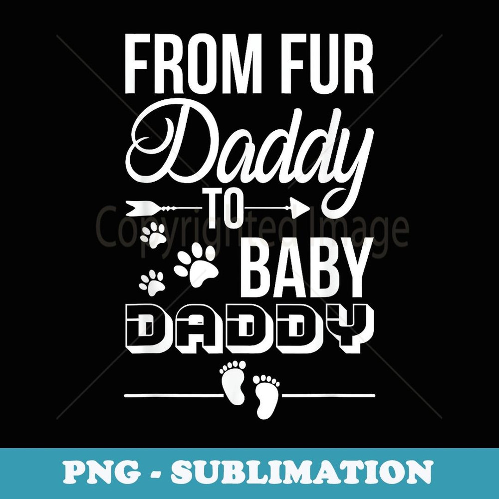 From Fur Daddy To Baby Daddy - Dad Fathers Pregnancy - Stylish Sublimation Digital Download