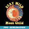 Stay Wild Moon Child Retro Vintage Hippie Peace Love - Artistic Sublimation Digital File