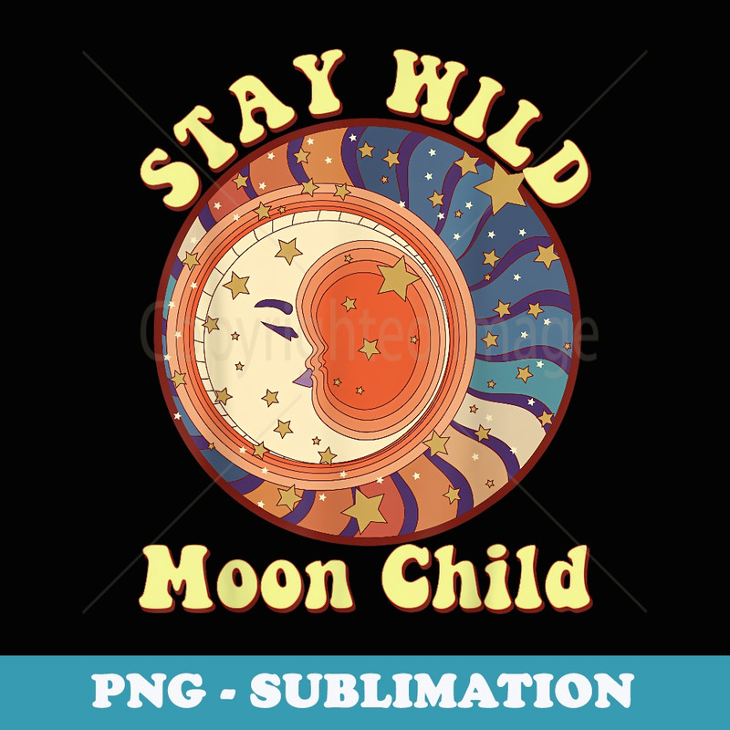 Stay Wild Moon Child Retro Vintage Hippie Peace Love - Artistic Sublimation Digital File
