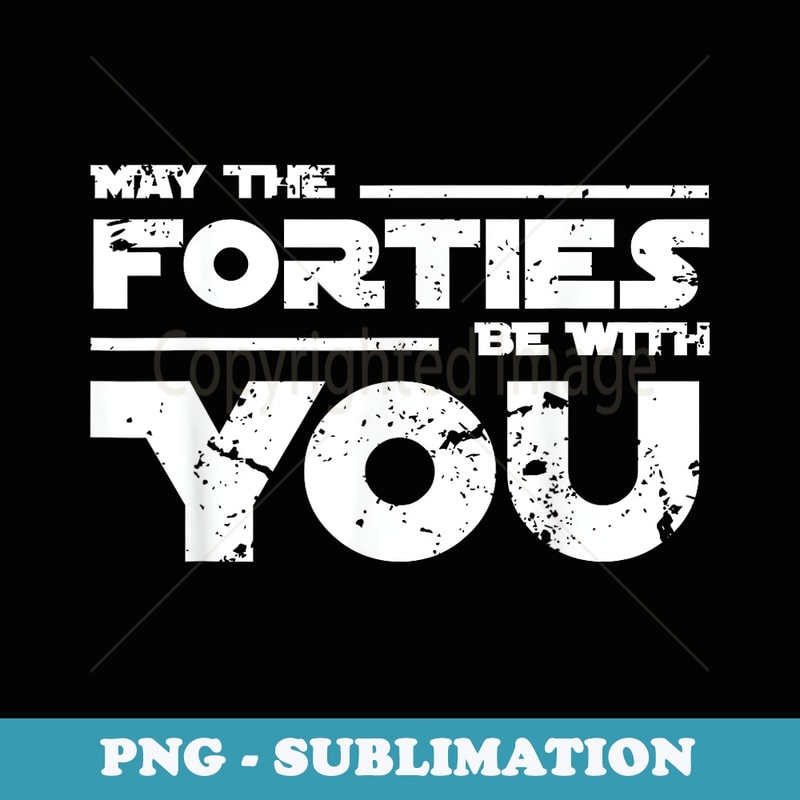 40th Birthday May The Forties Be With You - Premium Sublimation Digital Download