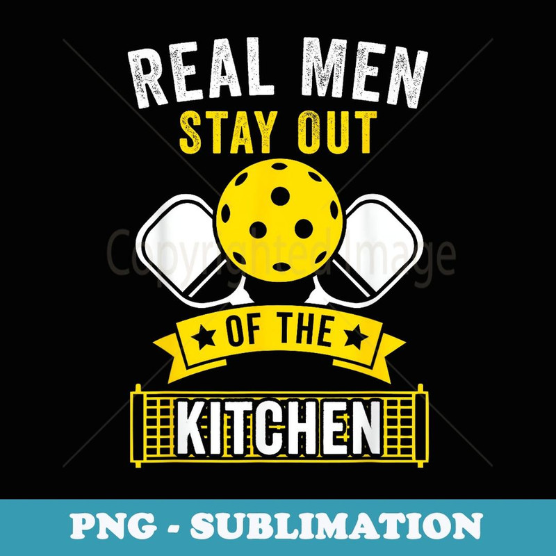 Real Men Stay Out of the Kitchen Funny Pickleball - Exclusive PNG Sublimation Download