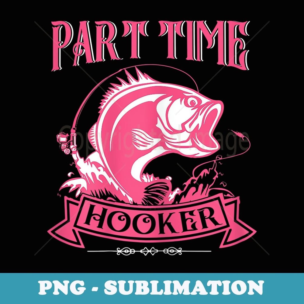s Bass Fishing- Part Time Hooker Fisherman Funny Fisher - Instant Sublimation Digital Download