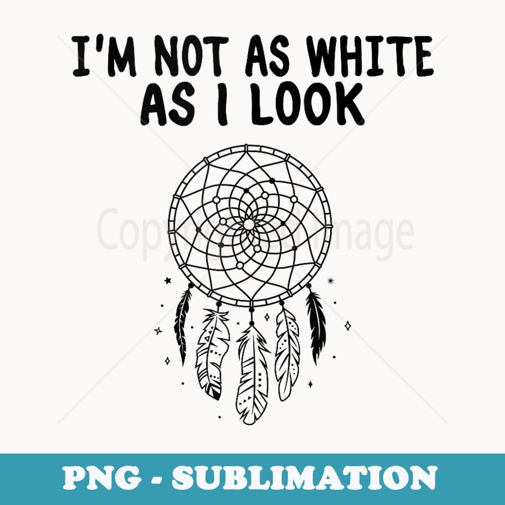 Vintage I'm Not as White as I Look Native American - Instant PNG Sublimation Download