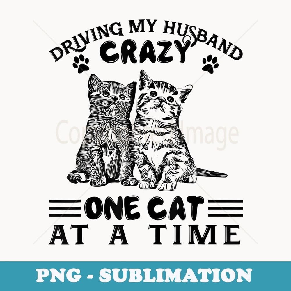 Driving My Husband Crazy One Cat At A Time - Trendy Sublimation Digital Download